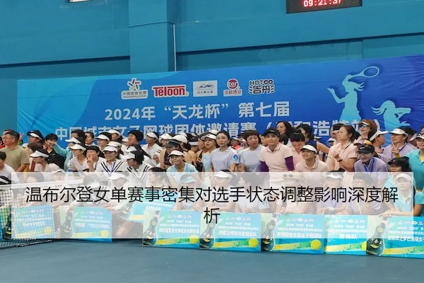 温布尔登女单赛事密集对选手状态调整影响深度解析 - Leyu